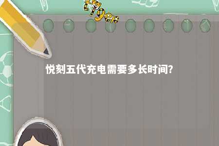 悦刻五代充电需要多长时间？ 